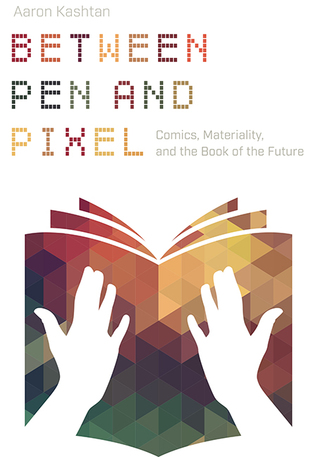 Download Between Pen and Pixel: Comics, Materiality, and the Book of the Future - Aaron Kashtan | PDF