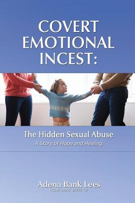 Read Online Covert Emotional Incest: The Hidden Sexual Abuse: A Story of Hope and Healing - Adena Bank Lees file in ePub
