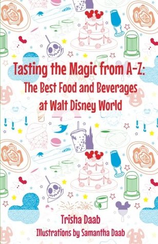 Read Tasting the Magic from A-Z: The Best Food and Beverages at Walt Disney World - Trisha Daab | ePub