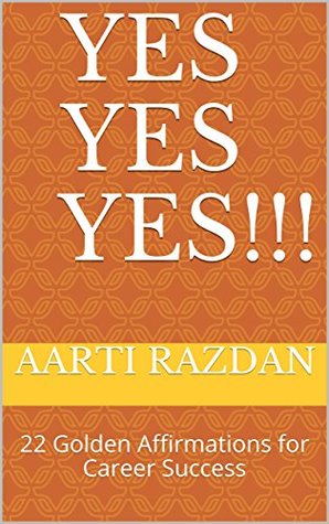 Read Online Yes Yes Yes!!!: 22 Golden Affirmations for Career Success - Aarti Razdan file in ePub