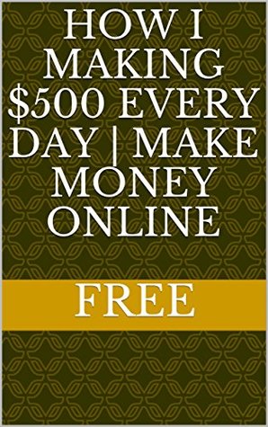 Download How I Making $500 every day   Make money online - Free | PDF