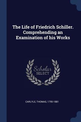 Read Online The Life of Friedrich Schiller. Comprehending an Examination of His Works - Thomas Carlyle | ePub