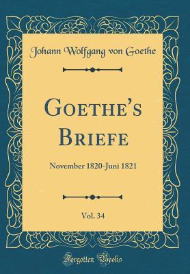 Read Goethe's Briefe, Vol. 34: November 1820-Juni 1821 (Classic Reprint) - Johann Wolfgang von Goethe | PDF