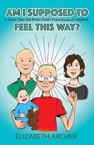Read Am I supposed to feel this way?: A seven-year-old birth child's experience of adoption - Elizabeth Archer | ePub