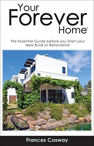 Read Online Your Forever Home™: The Essential Guide Before You Start Your New Build or Renovation - Frances Cosway | ePub