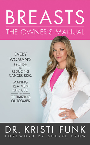 Full Download Breasts: The Owner's Manual: Every Woman's Guide to Reducing Cancer Risk, Making Treatment Choices, and Optimizing Outcomes - Kristi Funk | PDF