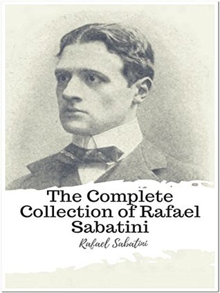 Download The Complete Collection of Rafael Sabatini: (17 Complete Works of Rafael Sabatini Including Captain Blood, Scaramouche, Bardelys the Magnificent, Love-at-Arms, The Strolling Saint, And More) - Rafael Sabatini file in ePub