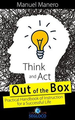 Download Think and Act Out of The Box : Practical Handbook of Instruction for a Sucessful Life - Manuel Mañero | PDF