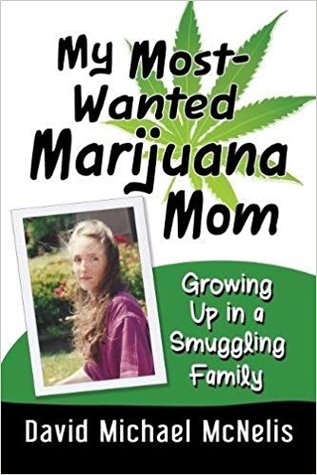 Full Download My Most-Wanted Marijuana Mom: Growing Up in a Smuggling Family - David Michael McNelis file in ePub