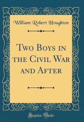 Read Two Boys in the Civil War and After (Classic Reprint) - W. R. Houghton | ePub