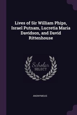 Full Download Lives of Sir William Phips, Israel Putnam, Lucretia Maria Davidson, and David Rittenhouse - William Bourn Oliver Peabody | PDF