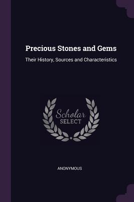 Read Online Precious Stones and Gems: Their History, Sources and Characteristics - Anonymous file in PDF