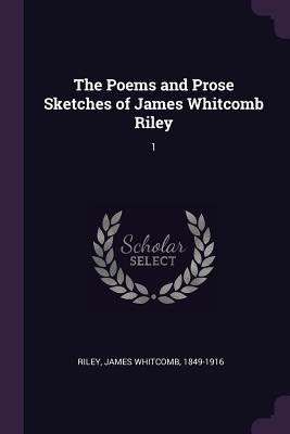 Full Download The Poems and Prose Sketches of James Whitcomb Riley: 1 - James Whitcomb Riley file in ePub