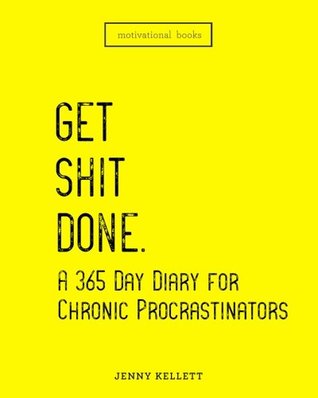 Read Get Shit Done: A 365 Day Diary for Chronic Procrastinators: Motivational Books (Volume 1) - Jenny Kellett | ePub