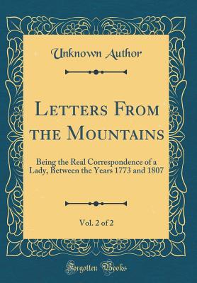 Read Letters from the Mountains, Vol. 2 of 2: Being the Real Correspondence of a Lady, Between the Years 1773 and 1807 (Classic Reprint) - Unknown file in ePub