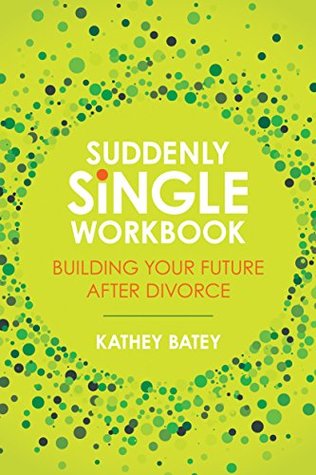 Read Online Suddenly Single Workbook: Building Your Future after Divorce - Kathey Batey | PDF