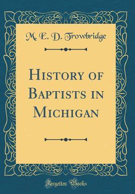 Read Online History of Baptists in Michigan (Classic Reprint) - M E D Trowbridge file in ePub