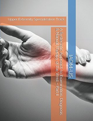 Download A Systematic Approach to Examination, Diagnosis & Manual Therapy of the Wrist – Part II: Upper Extremity Specialization Track - IAOM-US file in ePub