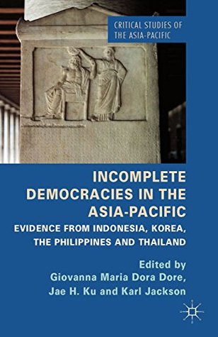 Read Online Incomplete Democracies in the Asia-Pacific: Evidence from Indonesia, Korea, the Philippines and Thailand (Critical Studies of the Asia-Pacific) - G. Doré | ePub