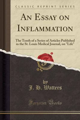 Download An Essay on Inflammation: The Tenth of a Series of Articles Published in the St. Louis Medical Journal, on life (Classic Reprint) - J H Watters file in PDF