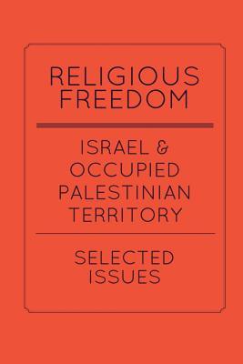 Full Download Religious Freedom in Israel and the Occupied Palestinian Territory: Selected Issues: A Report to the United States Commission on International Religious Freedom - Omar Yousef Shehabi | PDF