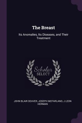Read The Breast: Its Anomalies, Its Diseases, and Their Treatment - John Blair Deaver | ePub