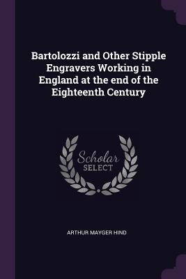 Download Bartolozzi and Other Stipple Engravers Working in England at the End of the Eighteenth Century - Arthur Mayger Hind file in ePub