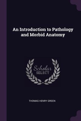 Read Online An Introduction to Pathology and Morbid Anatomy - Thomas Henry Green file in PDF