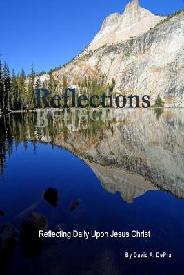 Full Download Reflections: Reflecting Daily Upon Jesus Christ - David a Depra | PDF