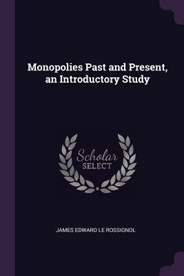 Download Monopolies Past and Present, an Introductory Study - James Edward Le Rossignol file in ePub