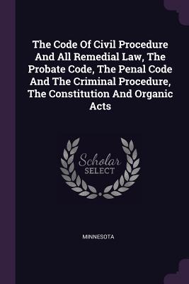 Read The Code of Civil Procedure and All Remedial Law, the Probate Code, the Penal Code and the Criminal Procedure, the Constitution and Organic Acts - Minnesota | PDF