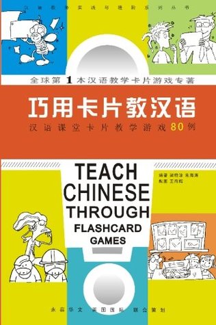 Read Teach Chinese Through Flashcard Games: 80 Flashcard Games for Chinese Classroom Teaching - Xiaoyu Liang | PDF