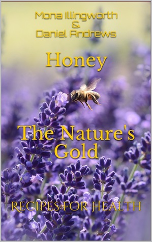 Read Honey The Nature's Gold: Recipes for Health (Bees' Products Series Book 1) - Mona Illingworth file in PDF
