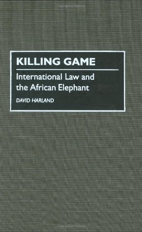 Download Killing Game: International Law and the African Elephant - David Harland file in PDF