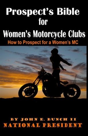 Download Prospect's Bible for Women's Motorcycle Clubs: How to Prospect for a Women's MC (Motorcycle Club Bible) (Volume 1) - MR John Edward Bunch II | ePub