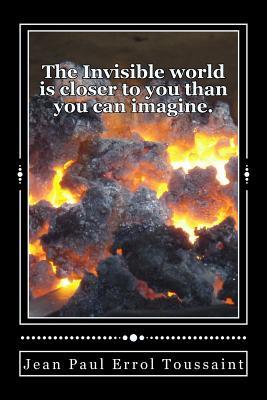 Download The Invisible World Is Closer to You Than You Can Imagine.: This Book Can Make a Difference in Your Life. - Jean Paul Errol Toussaint | PDF