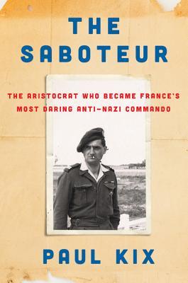 Read Online The Saboteur: The Aristocrat Who Became France's Most Daring Anti-Nazi Commando - Paul Kix | PDF