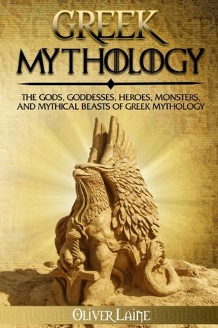 Read Greek Mythology: The Gods, Goddesses, Heroes, Monsters, and Mythical Beasts of Greek Mythology - Oliver Laine file in PDF