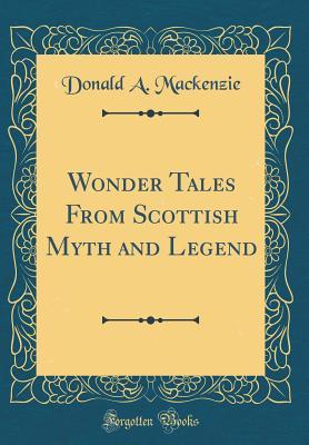Full Download Wonder Tales from Scottish Myth and Legend (Classic Reprint) - Donald Alexander Mackenzie file in PDF