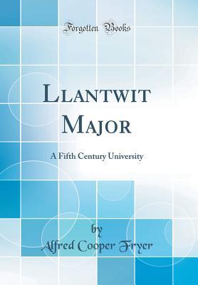 Full Download Llantwit Major: A Fifth Century University (Classic Reprint) - Alfred Cooper Fryer | ePub