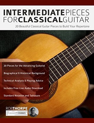 Read Online Intermediate Pieces for Classical Guitar: 20 Beautiful Classical Guitar Pieces to Build Your Repertoire - Rob Thorpe | ePub