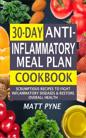 Full Download 30-Day Anti-Inflammatory Meal Plan Cookbook: Scrumptious Recipes To Fight Inflammatory Diseases Restore Overall Health - Matt Pyne | PDF