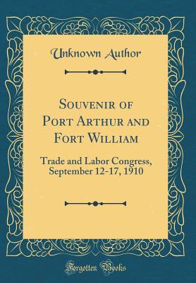 Read Online Souvenir of Port Arthur and Fort William: Trade and Labor Congress, September 12-17, 1910 (Classic Reprint) - Unknown file in ePub