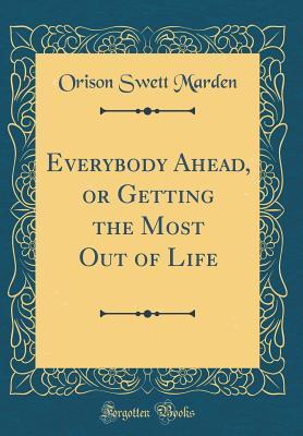 Read Everybody Ahead, or Getting the Most Out of Life (Classic Reprint) - Orison Swett Marden file in PDF