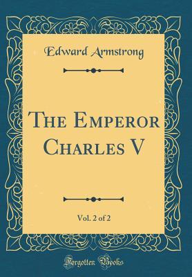 Read Online The Emperor Charles V, Vol. 2 of 2 (Classic Reprint) - Edward Armstrong | ePub