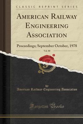 Read Online American Railway Engineering Association, Vol. 80: Proceedings; September October, 1978 (Classic Reprint) - American Railway Engineerin Association file in PDF