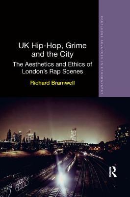 Download UK Hip-Hop, Grime and the City: The Aesthetics and Ethics of London's Rap Scenes - Richard Bramwell | ePub