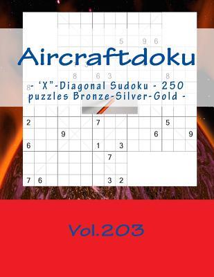 Full Download Aircraftdoku - 'x-Diagonal Sudoku - 250 Puzzles Bronze-Silver-Gold - Vol.203: 9 X 9 Pitstop. the Book Sudoku - Game, Logic, Mood, Rest and Entertainment - Andrii Pitenko file in ePub
