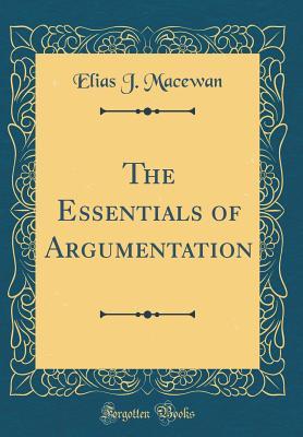 Full Download The Essentials of Argumentation (Classic Reprint) - Elias J. MacEwan | ePub