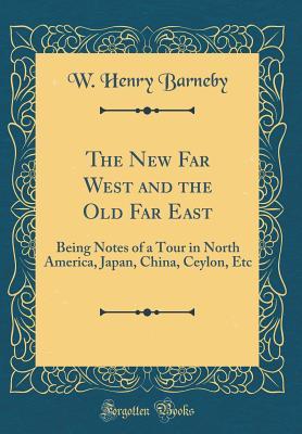 Read The New Far West and the Old Far East: Being Notes of a Tour in North America, Japan, China, Ceylon, Etc (Classic Reprint) - W. Henry Barneby file in ePub